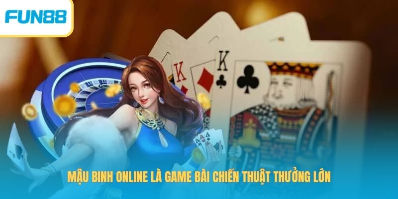 Mậu Binh online là game bài chiến thuật thưởng lớn