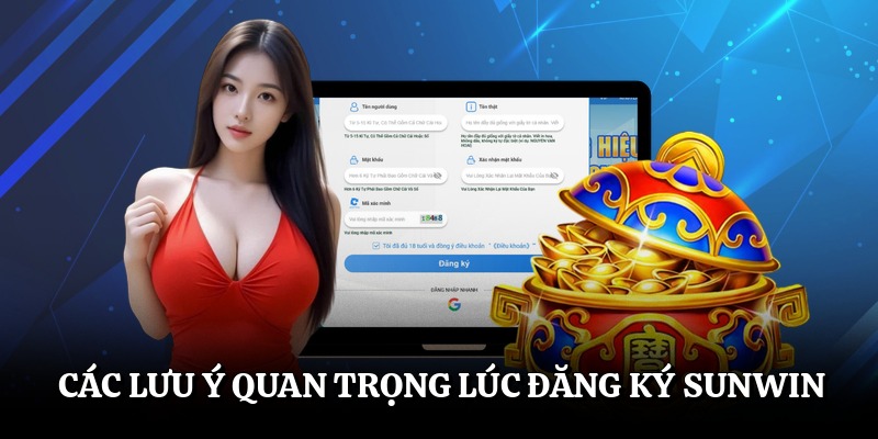 Đăng Ký Sunwin - Hướng Dẫn Tạo Tài Khoản Dễ Dàng Các lưu ý quan trọng lúc đăng ký Sunwin