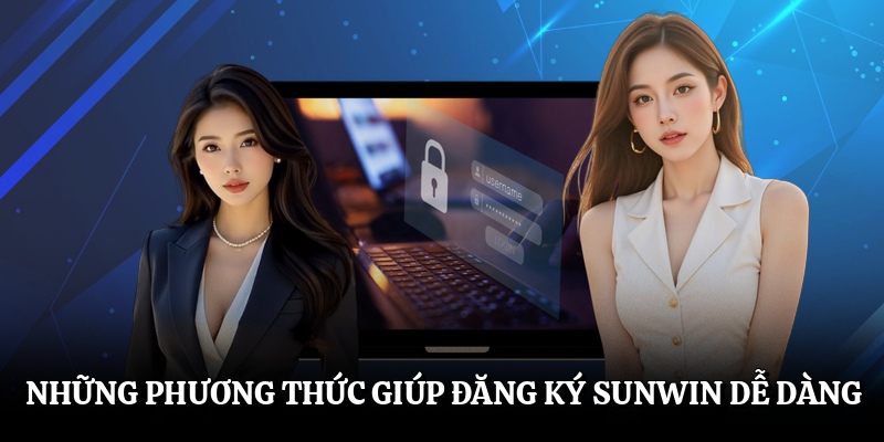 Đăng Ký Sunwin - Hướng Dẫn Tạo Tài Khoản Dễ Dàng Những phương thức giúp đăng ký Sunwin dễ dàng